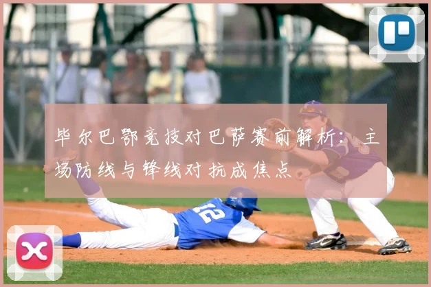 毕尔巴鄂竞技对巴萨赛前解析：主场防线与锋线对抗成焦点