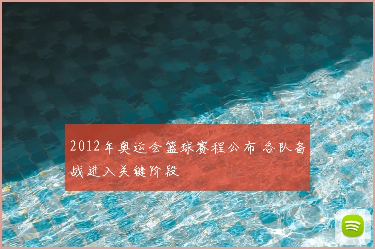 2012年奥运会篮球赛程公布 各队备战进入关键阶段
