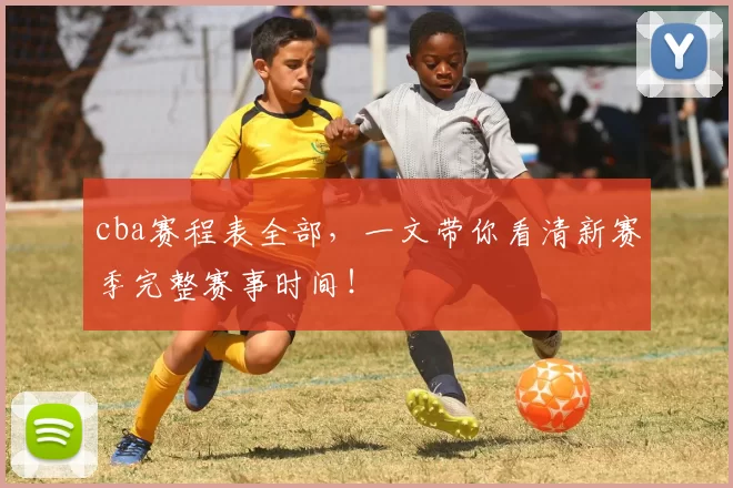 cba赛程表全部,一文带你看清新赛季完整赛事时间!