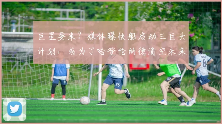 巨星要来？媒体曝快船启动三巨头计划，或为了哈登伦纳德清空未来