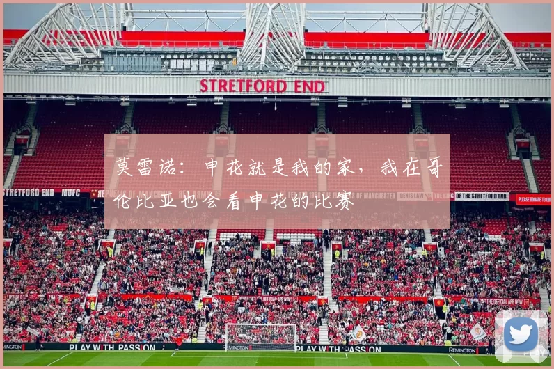 莫雷诺：申花就是我的家，我在哥伦比亚也会看申花的比赛